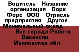 Водитель › Название организации ­ Ворк Форс, ООО › Отрасль предприятия ­ Другое › Минимальный оклад ­ 43 000 - Все города Работа » Вакансии   . Ивановская обл.